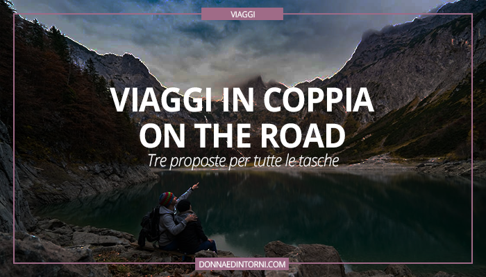 Viaggi di coppia on the road: tre soluzioni per tutti i gusti.